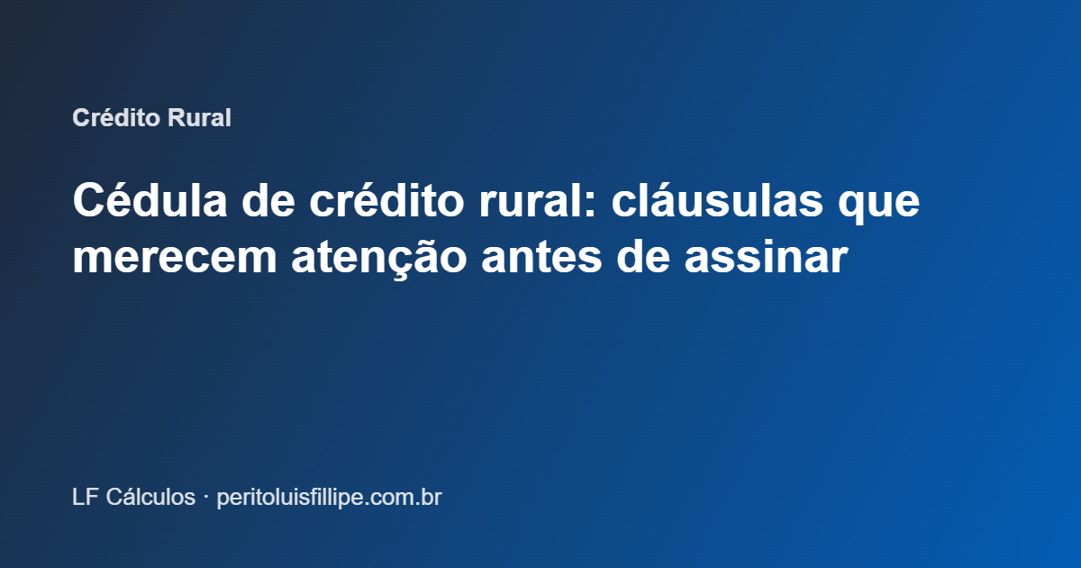 Cédula de crédito rural: cláusulas que merecem atenção antes de assinar