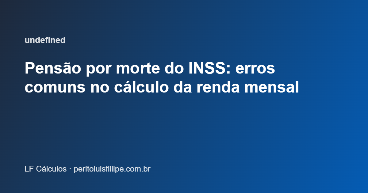 Pensão por morte do INSS: erros comuns no cálculo da renda mensal
