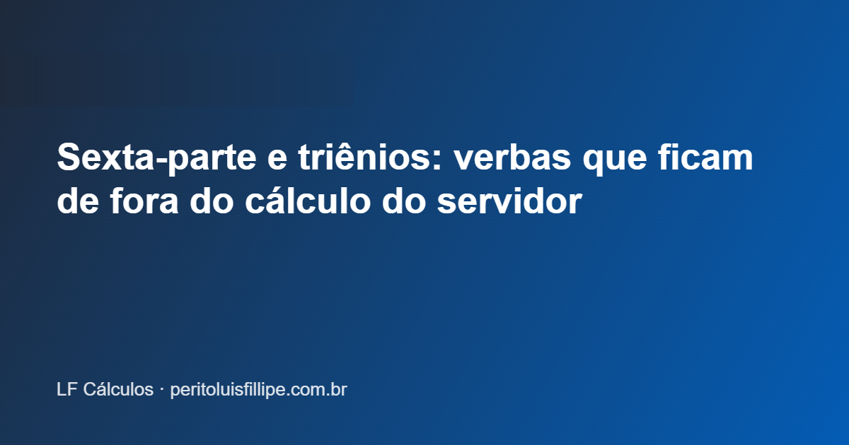 Sexta-parte e triênios: verbas que ficam de fora do cálculo do servidor